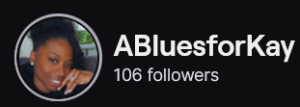 ABluesForKay's Twitch logo and follower count (106). Logo is a picture of a smiling black woman with curly hair in a high bun.
Image links to ABluesForKay's Twitch page.