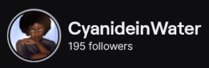 CyanideInWater's Twitch page and follower count (195). Logo is a cartoon of a black person with a medium afro in a black shirt. Image links to CyanideInWater's Twitch page.