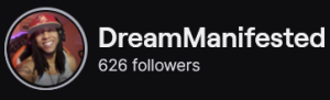 DreamManifested's Twitch logo and follower count (626). Logo is a picture of a black man with long locs wearing a red baseball cap (Not MAGA). Image links to DreamManifested's Twitch page.