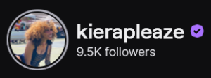 KieraPleaze's Twitch logo and follower count (9.5k). Logo is a picture of a black femme presenting person with curly honey blond hair wearing a black tank top. Image links to KieraPleaze's Twitch page.
