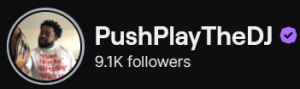 PushPlayTheDJ's Twitch logo and follower count (9.1k). Logo is a picture of a black man with a medium afro, wearing a white shirt with red lettering, and holding a wrestling championship belt.
Image links to PushPlayTheDj's Twitch page.