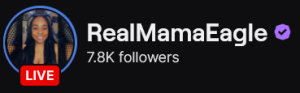 RealMamaEagle's Twitch logo and follower count (7.8k). Logo is a picture of a black woman with long braids and cat ear headphones.
Image links to RealMamaEagle's Twitch page.
