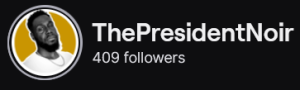 ThePresidentNoir's Twitch logo and follower count (409). Logo is of a black and white photo edit of a black man wearing a white shirt with a thin metal chain against a mustard yellow background. Image links to ThePresidentNoir's Twitch page.
